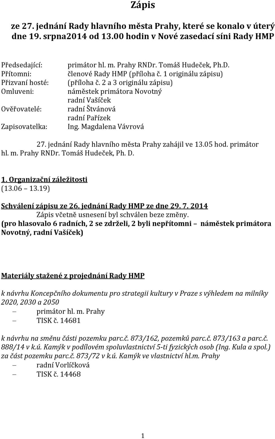 1 originálu zápisu) (příloha č. 2 a 3 originálu zápisu) náměstek primátora Novotný radní Štvánová radní Pařízek Ing. Magdalena Vávrová 27. jednání Rady hlavního města Prahy zahájil ve 13.05 hod.