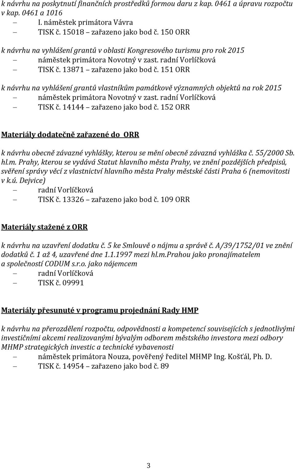 151 ORR k návrhu na vyhlášení grantů vlastníkům památkově významných objektů na rok 2015 náměstek primátora Novotný v zast. radní Vorlíčková TISK č. 14144 zařazeno jako bod č.