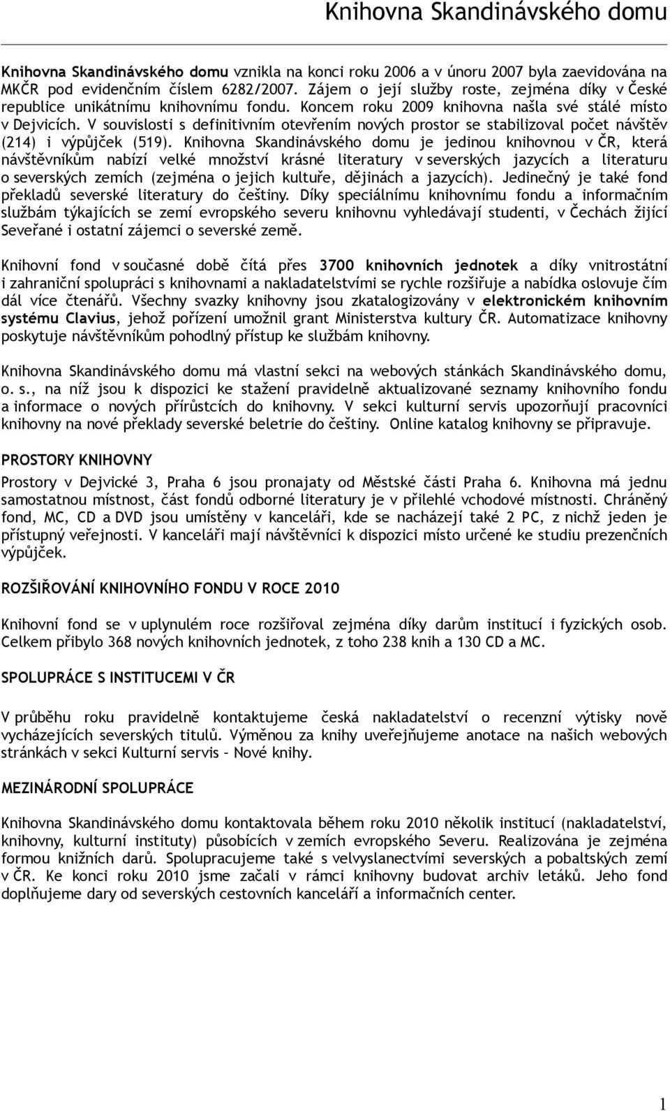 V souvislosti s definitivním otevřením nových prostor se stabilizoval počet návštěv (214) i výpůjček (519).