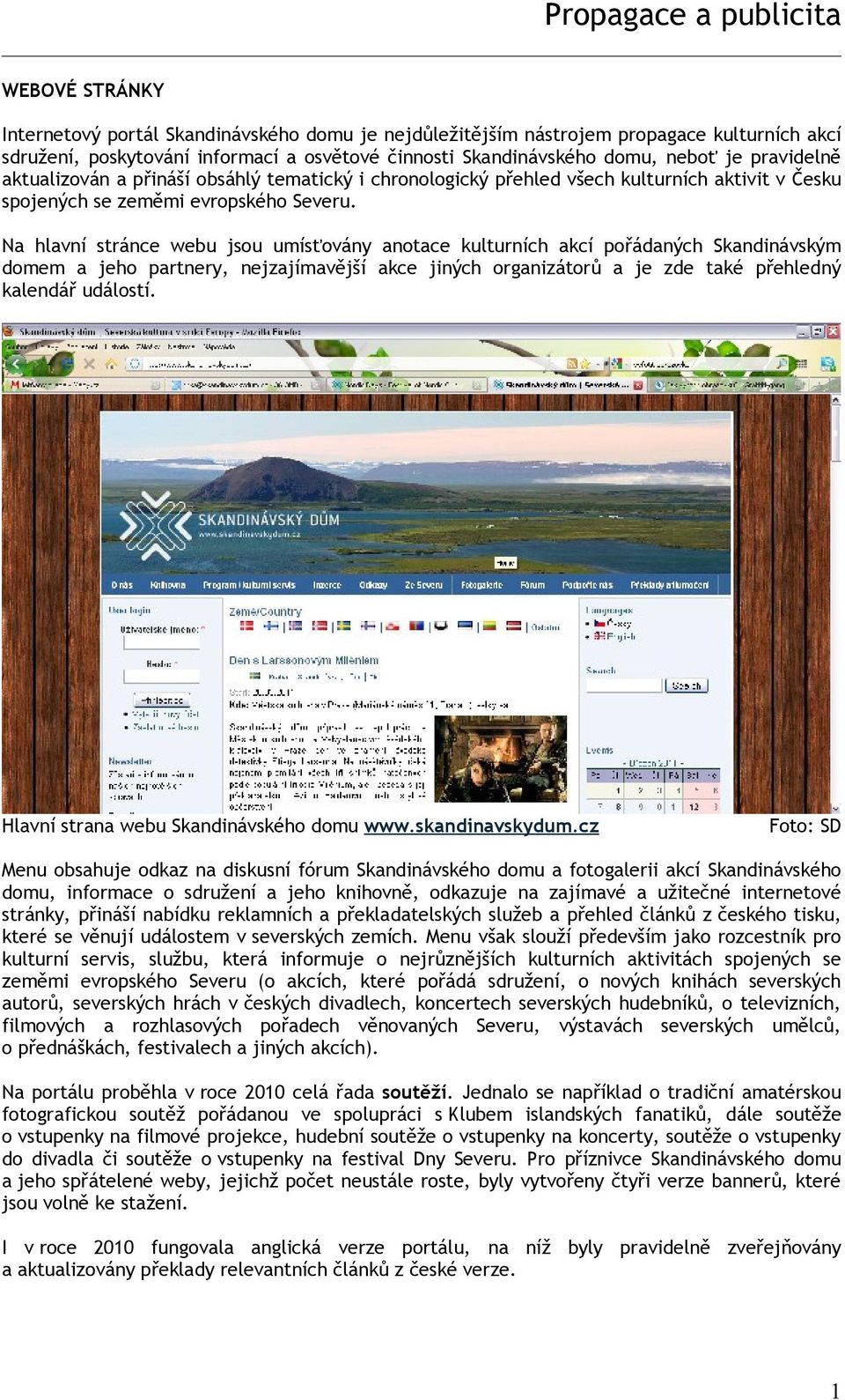 Na hlavní stránce webu jsou umísťovány anotace kulturních akcí pořádaných Skandinávským domem a jeho partnery, nejzajímavější akce jiných organizátorů a je zde také přehledný kalendář událostí.