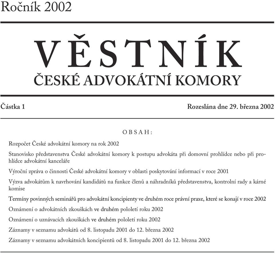 zpráva o činnosti České advokátní komory v oblasti poskytování informací v roce 2001 Výzva advokátům k navrhování kandidátů na funkce členů a náhradníků představenstva, kontrolní rady a kárné komise