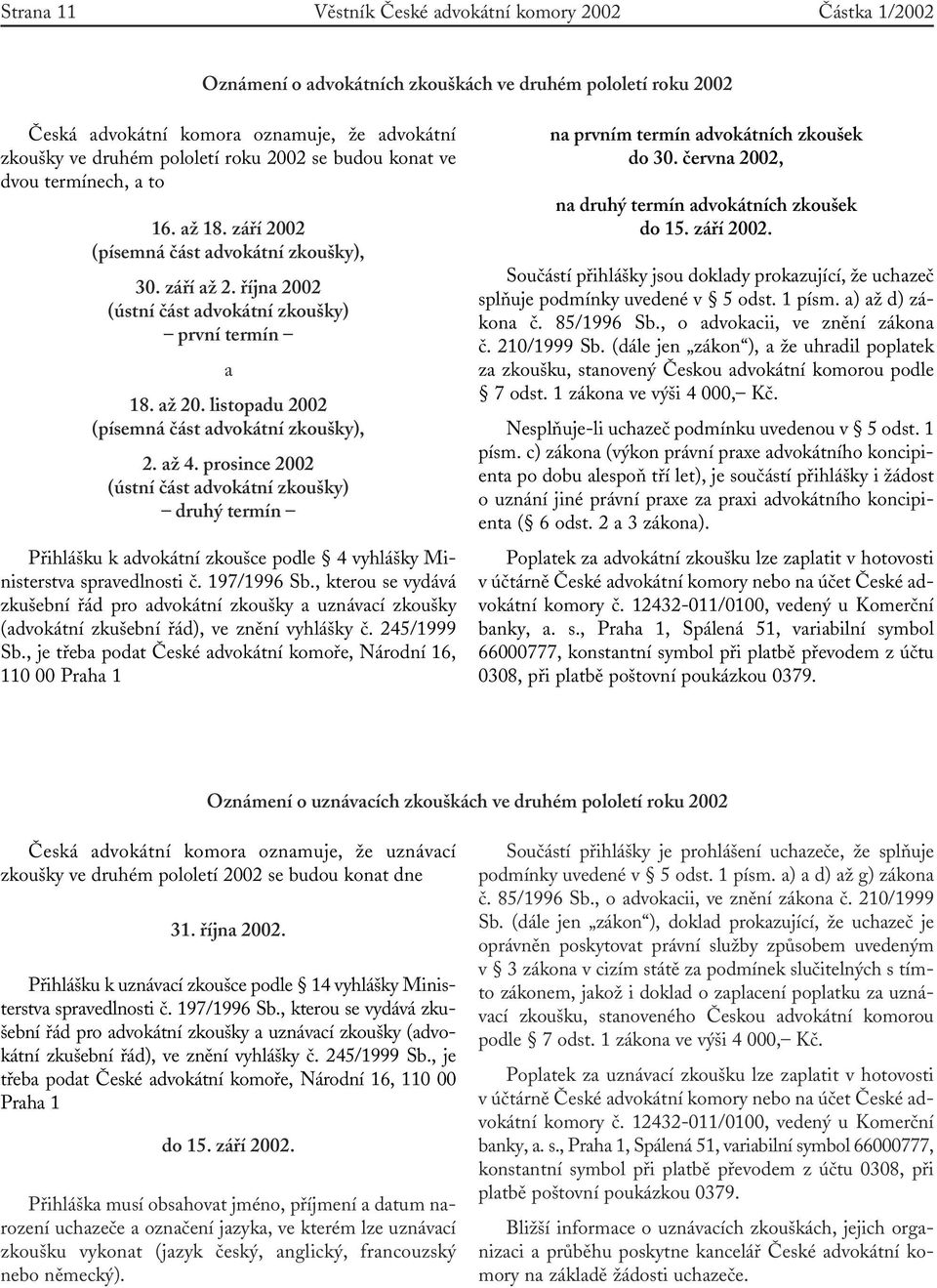 listopadu 2002 (písemná část advokátní zkoušky), 2. až 4. prosince 2002 (ústní část advokátní zkoušky) druhý termín Přihlášku k advokátní zkoušce podle 4 vyhlášky Ministerstva spravedlnosti č.