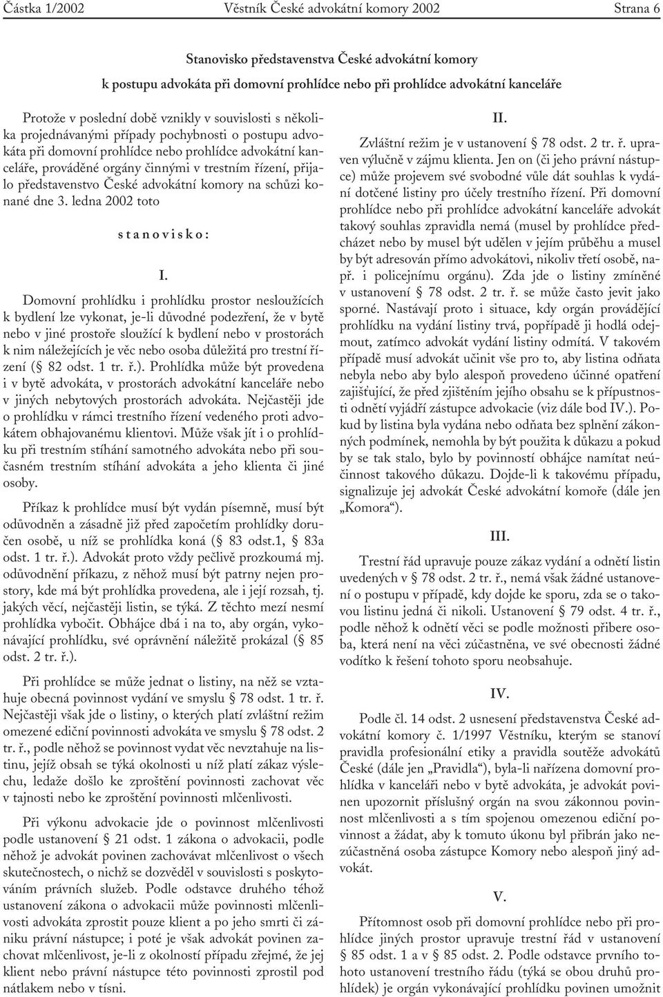 řízení, přijalo představenstvo České advokátní komory na schůzi konané dne 3. ledna 2002 toto stanovisko: I.