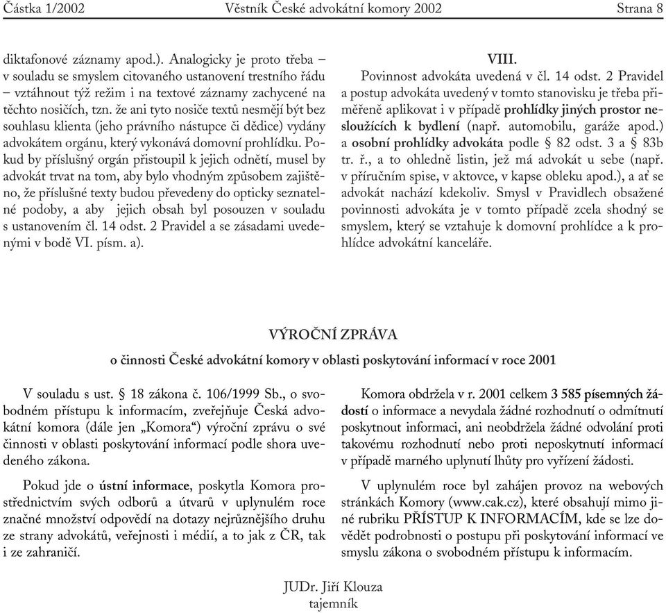 že ani tyto nosiče textů nesmějí být bez souhlasu klienta (jeho právního nástupce či dědice) vydány advokátem orgánu, který vykonává domovní prohlídku.