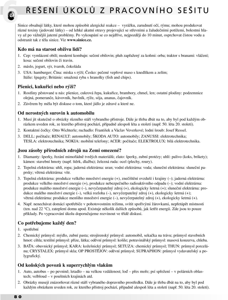 Kdo má na starost obživu lidí? 1. Cep: vymlácení obilí; moderní kombajn: sečení obilovin; pluh zapřažený za koňmi: orba; traktor s branami: vláčení; kosa: sečení obilovin či travin. 2.