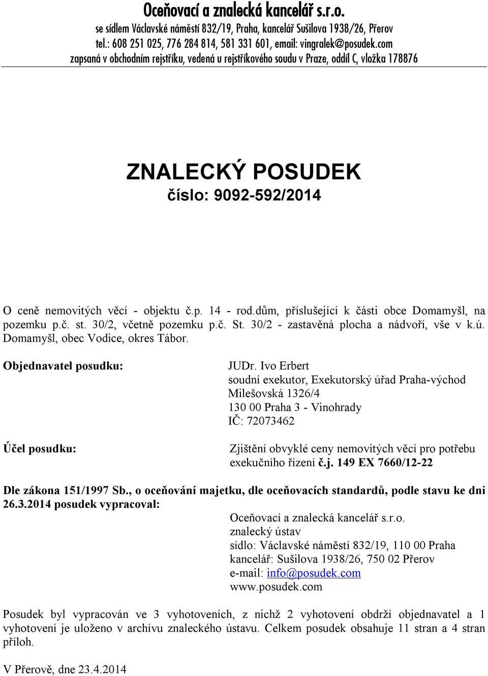 dům, příslušející k části obce Domamyšl, na pozemku p.č. st. 30/2, včetně pozemku p.č. St. 30/2 - zastavěná plocha a nádvoří, vše v k.ú. Domamyšl, obec Vodice, okres Tábor.