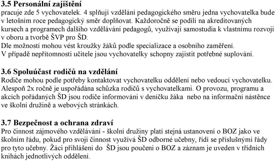 Dle možností mohou vést kroužky žáků podle specializace a osobního zaměření. V případě nepřítomnosti učitele jsou vychovatelky schopny zajistit potřebné suplování. 3.