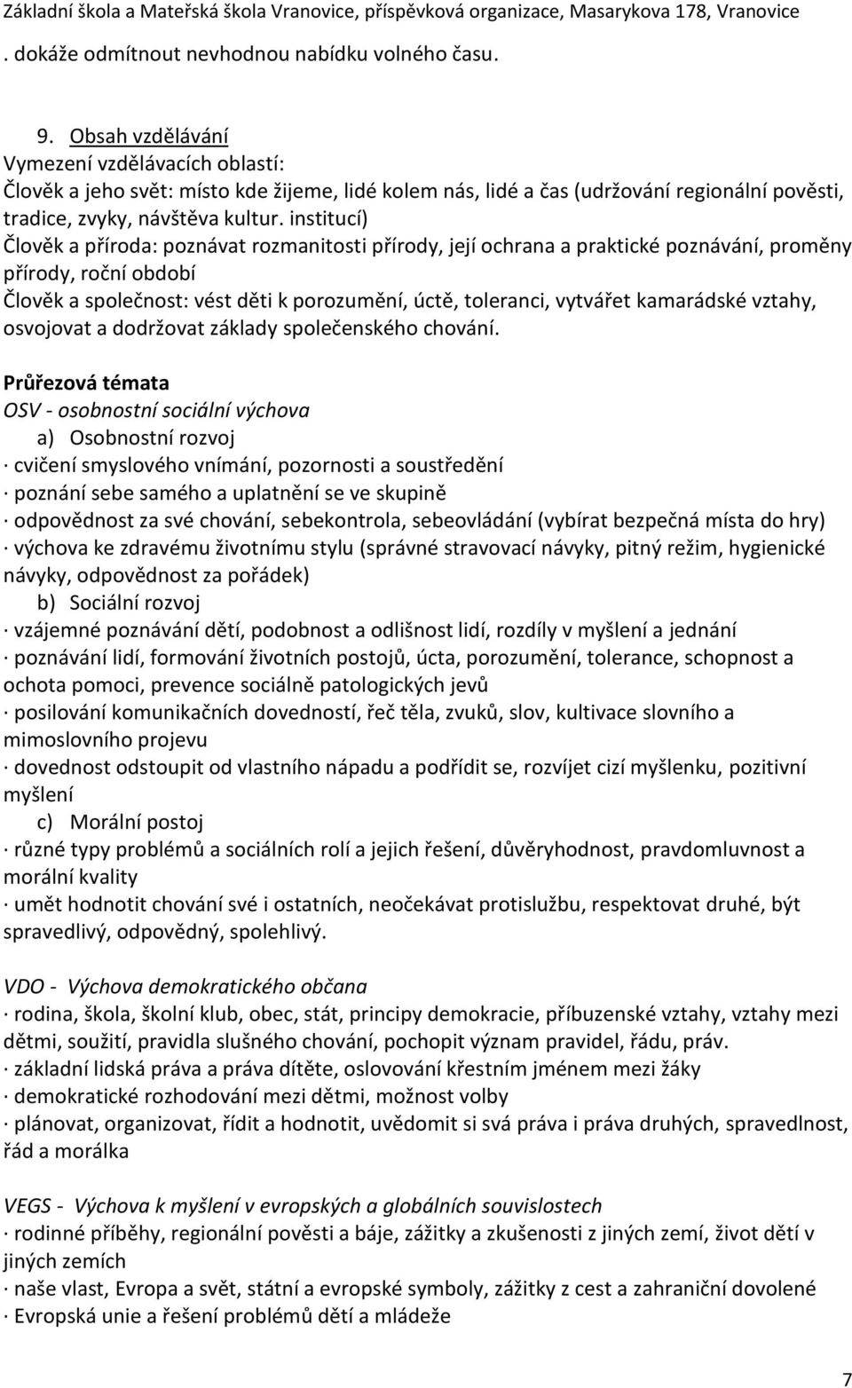 institucí) Člověk a příroda: poznávat rozmanitosti přírody, její ochrana a praktické poznávání, proměny přírody, roční období Člověk a společnost: vést děti k porozumění, úctě, toleranci, vytvářet