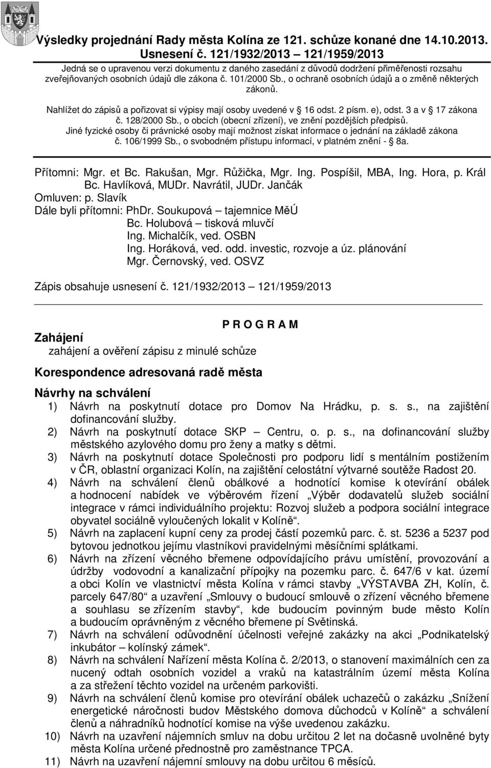 , o ochraně osobních údajů a o změně některých zákonů. Nahlížet do zápisů a pořizovat si výpisy mají osoby uvedené v 16 odst. 2 písm. e), odst. 3 a v 17 zákona č. 128/2000 Sb.