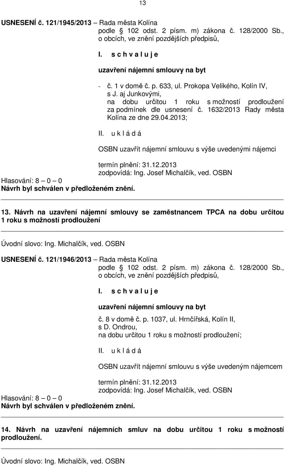 2013; OSBN uzavřít nájemní smlouvu s výše uvedenými nájemci termín plnění: 31.12.2013 zodpovídá: Ing. Josef Michalčík, ved. OSBN 13.