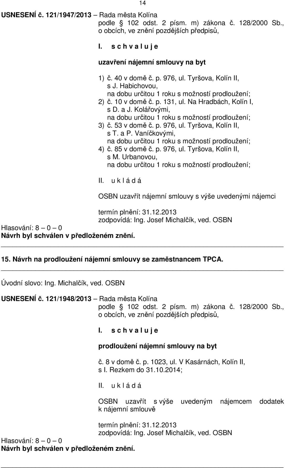 Kolářovými, na dobu určitou 1 roku s možností prodloužení; 3) č. 53 v domě č. p. 976, ul. Tyršova, Kolín II, s T. a P. Vaníčkovými, na dobu určitou 1 roku s možností prodloužení; 4) č. 85 v domě č. p. 976, ul. Tyršova, Kolín II, s M.