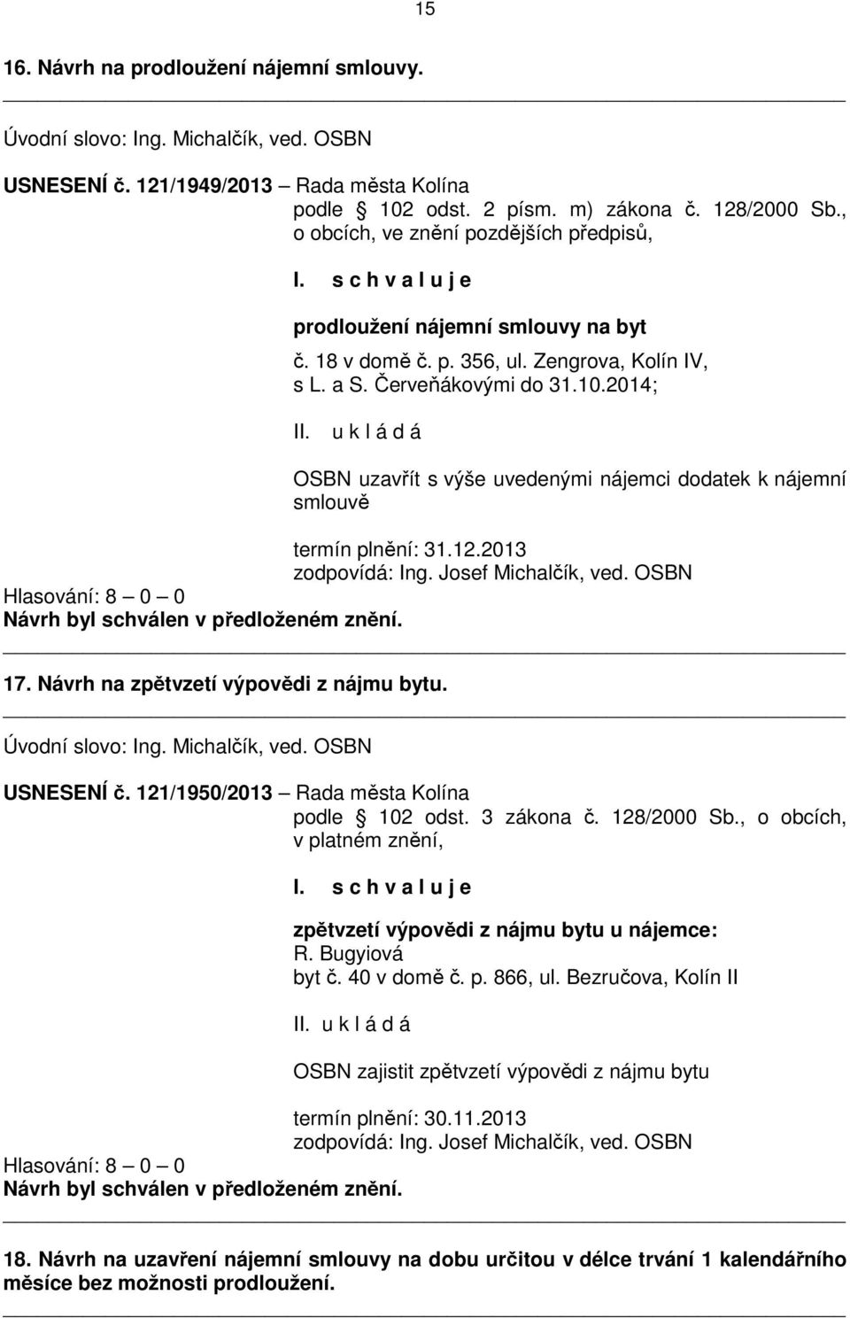 2014; OSBN uzavřít s výše uvedenými nájemci dodatek k nájemní smlouvě termín plnění: 31.12.2013 zodpovídá: Ing. Josef Michalčík, ved. OSBN 17. Návrh na zpětvzetí výpovědi z nájmu bytu.