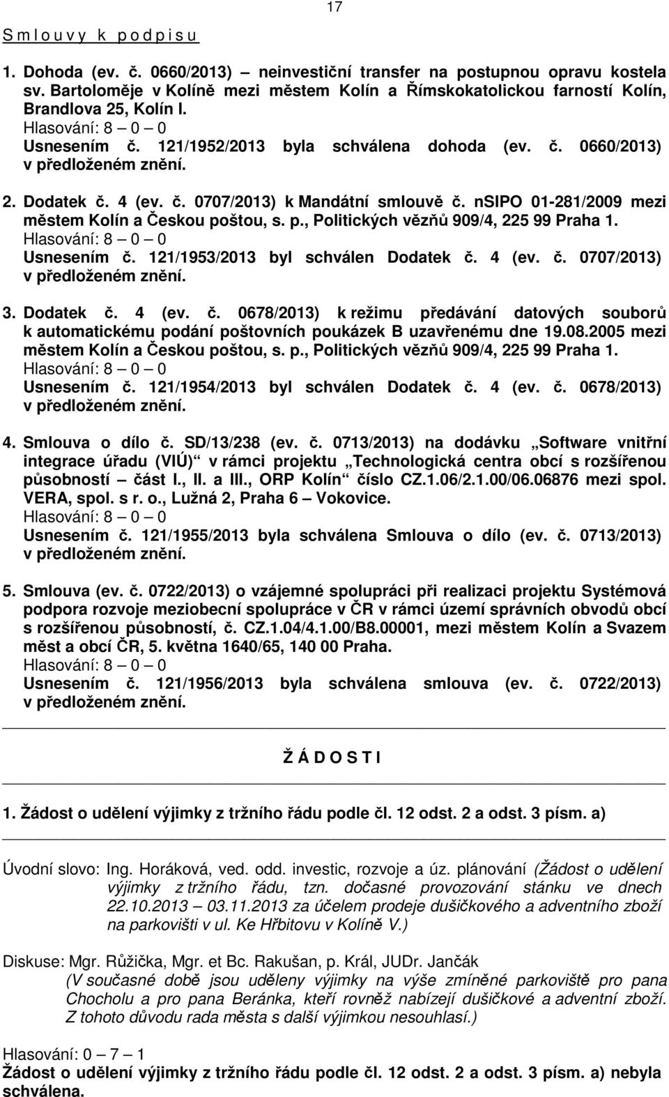 4 (ev. č. 0707/2013) k Mandátní smlouvě č. nsipo 01-281/2009 mezi městem Kolín a Českou poštou, s. p., Politických vězňů 909/4, 225 99 Praha 1. Usnesením č. 121/1953/2013 byl schválen Dodatek č.