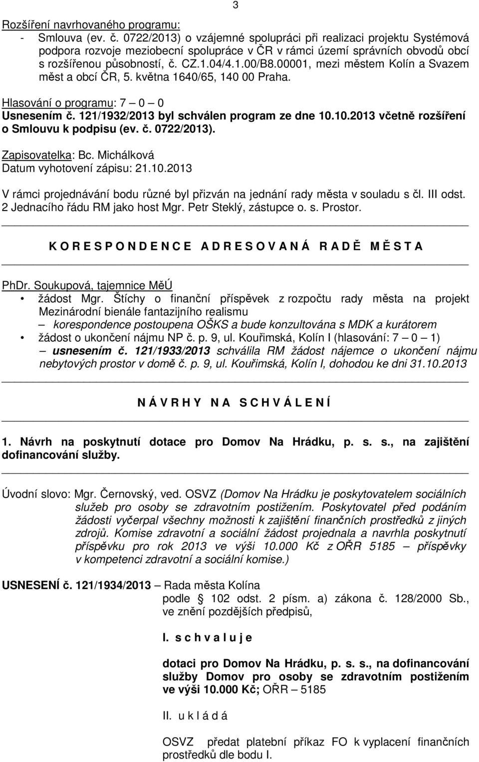 00001, mezi městem Kolín a Svazem měst a obcí ČR, 5. května 1640/65, 140 00 Praha. Hlasování o programu: 7 0 0 Usnesením č. 121/1932/2013 byl schválen program ze dne 10.