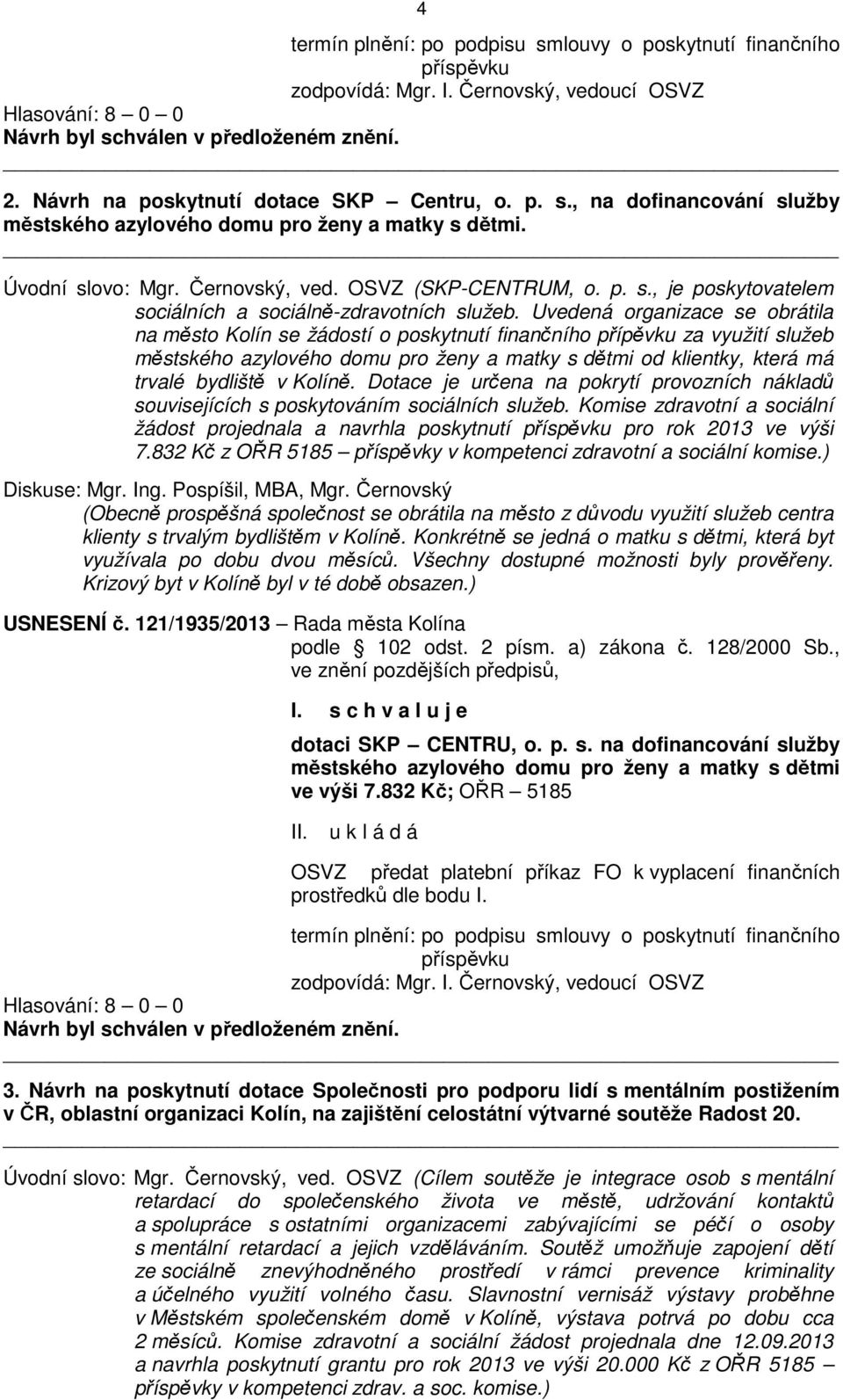 Uvedená organizace se obrátila na město Kolín se žádostí o poskytnutí finančního přípěvku za využití služeb městského azylového domu pro ženy a matky s dětmi od klientky, která má trvalé bydliště v