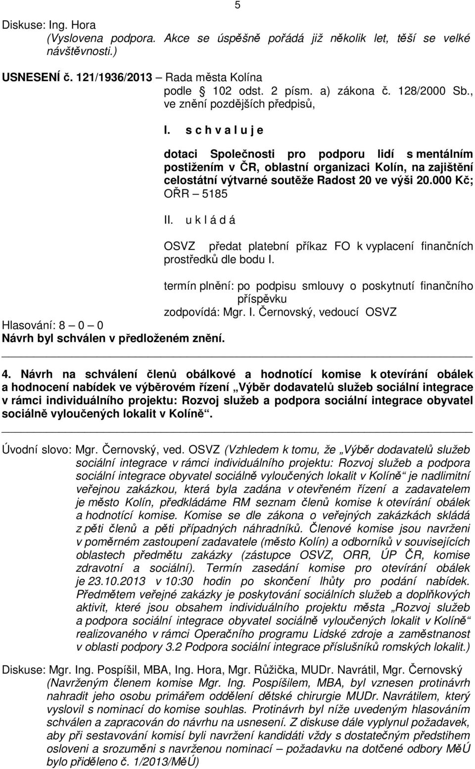 000 Kč; OŘR 5185 OSVZ předat platební příkaz FO k vyplacení finančních prostředků dle bodu I. termín plnění: po podpisu smlouvy o poskytnutí finančního příspěvku zodpovídá: Mgr. I. Černovský, vedoucí OSVZ 4.