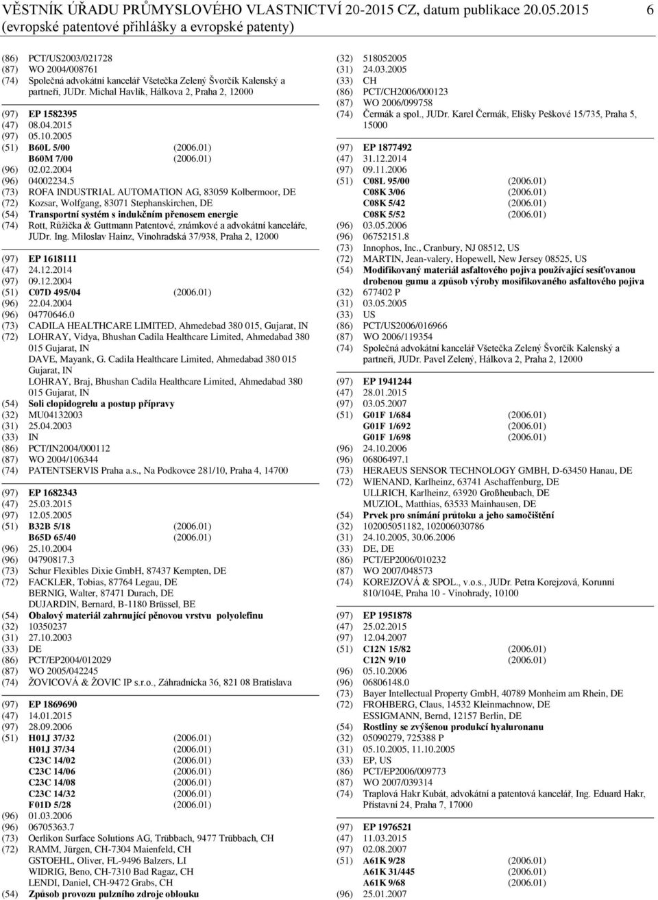 Michal Havlík, Hálkova 2, Praha 2, 12000 (97) EP 1582395 (47) 08.04.2015 (97) 05.10.2005 (51) B60L 5/00 (2006.01) B60M 7/00 (2006.01) (96) 02.02.2004 (96) 04002234.