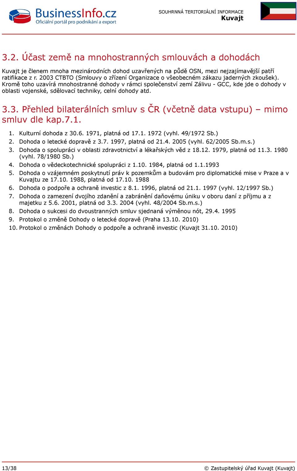 Kromě toho uzavírá mnohostranné dohody v rámci společenství zemí Zálivu - GCC, kde jde o dohody v oblasti vojenské, sdělovací techniky, celní dohody atd. 3.