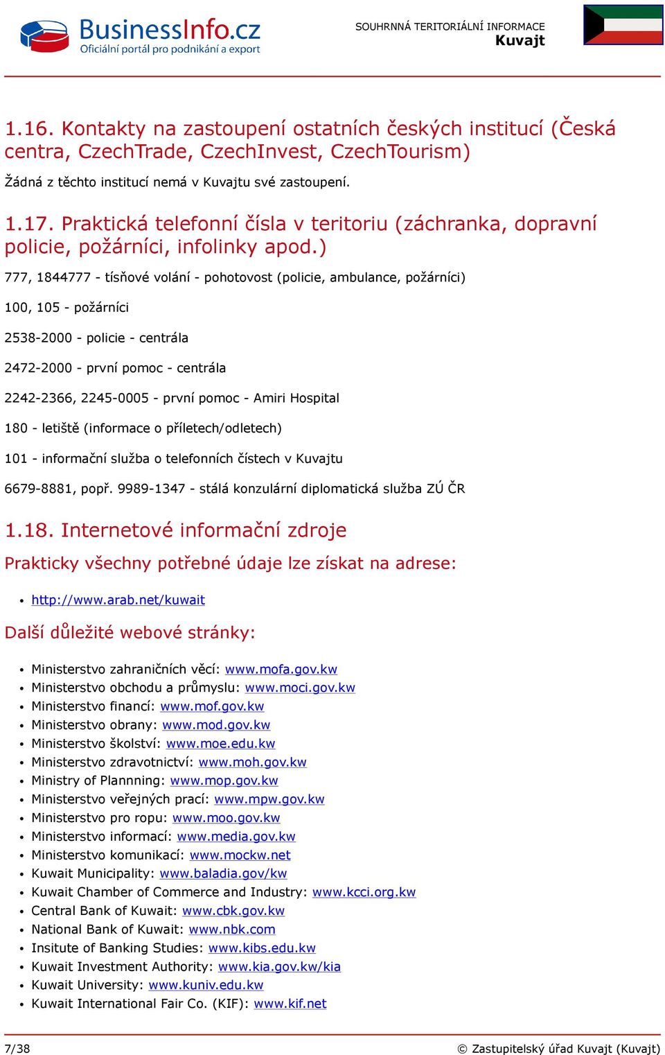 ) 777, 1844777 - tísňové volání - pohotovost (policie, ambulance, požárníci) 100, 105 - požárníci 2538-2000 - policie - centrála 2472-2000 - první pomoc - centrála 2242-2366, 2245-0005 - první pomoc