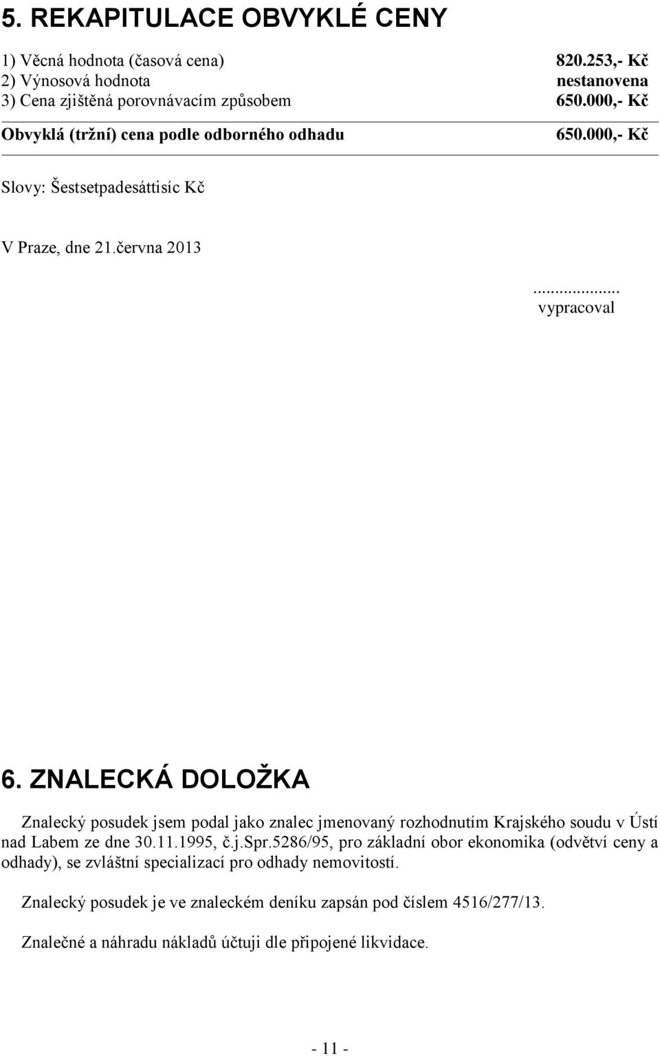 ZNALECKÁ DOLOŽKA Znalecký posudek jsem podal jako znalec jmenovaný rozhodnutím Krajského soudu v Ústí nad Labem ze dne 30.11.1995, č.j.spr.