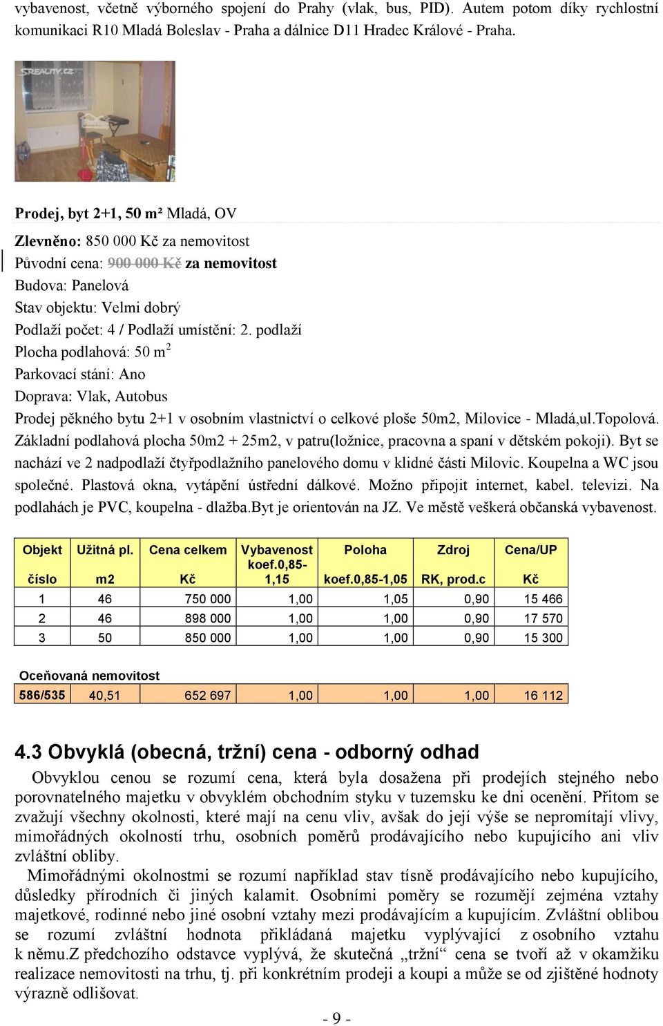 podlaží Plocha podlahová: 50 m 2 Parkovací stání: Ano Doprava: Vlak, Autobus Prodej pěkného bytu 2+1 v osobním vlastnictví o celkové ploše 50m2, Milovice - Mladá,ul.Topolová.