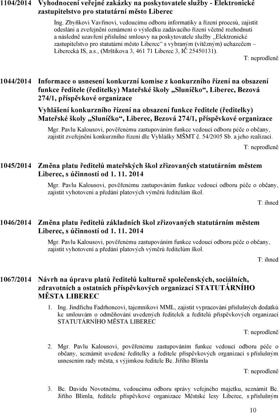 poskytovatele služby Elektronické zastupitelstvo pro statutární město Liberec s vybraným (vítězným) uchazečem Liberecká IS, a.s., (Mrštíkova 3, 461 71 Liberec 3, IČ 25450131).