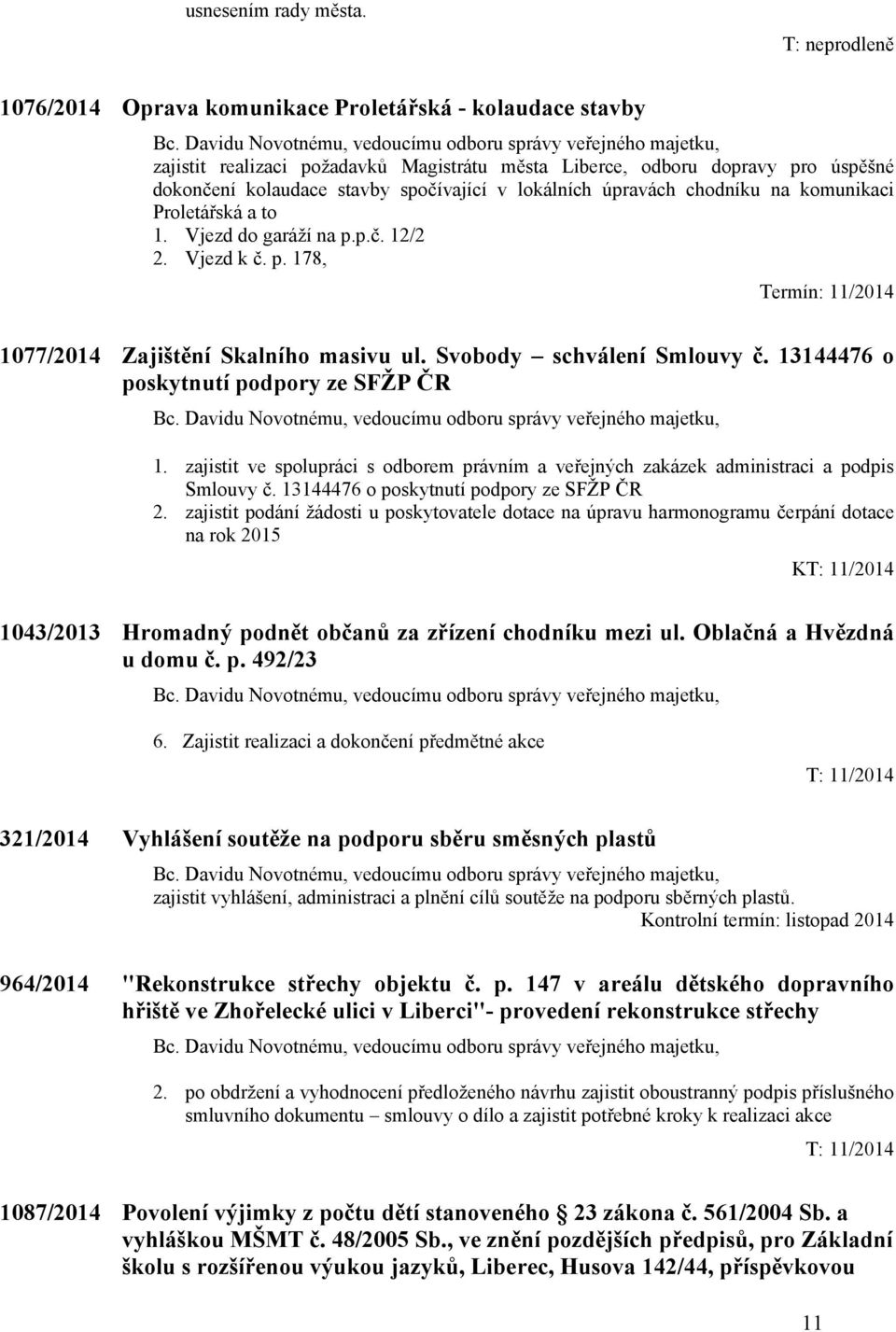 úpravách chodníku na komunikaci Proletářská a to 1. Vjezd do garáží na p.p.č. 12/2 2. Vjezd k č. p. 178, Termín: 11/2014 1077/2014 Zajištění Skalního masivu ul. Svobody schválení Smlouvy č.