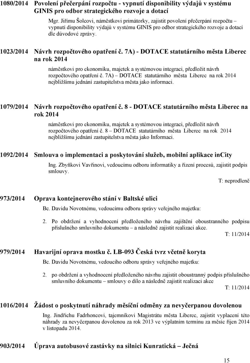 1023/2014 Návrh rozpočtového opatření č. 7A) - DOTACE statutárního města Liberec na rok 2014 náměstkovi pro ekonomiku, majetek a systémovou integraci, předložit návrh rozpočtového opatření č.