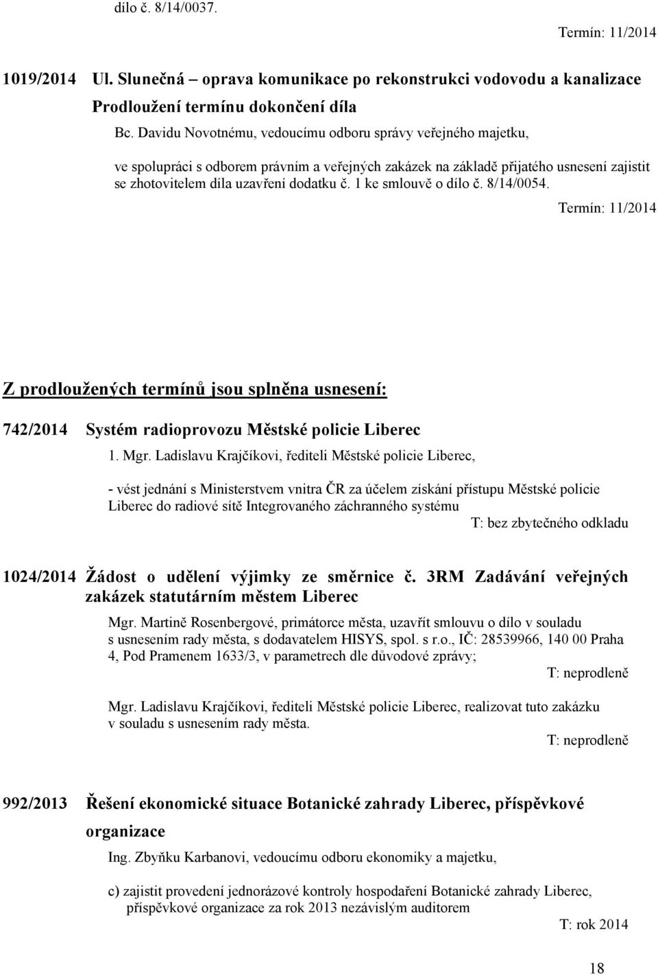 zhotovitelem díla uzavření dodatku č. 1 ke smlouvě o dílo č. 8/14/0054. Termín: 11/2014 Z prodloužených termínů jsou splněna usnesení: 742/2014 Systém radioprovozu Městské policie Liberec 1. Mgr.