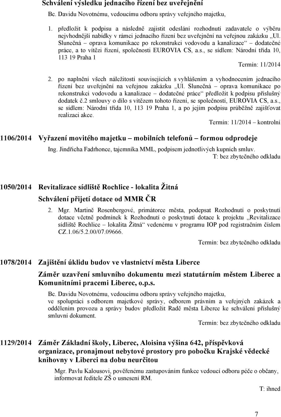 Slunečná oprava komunikace po rekonstrukci vodovodu a kanalizace dodatečné práce, a to vítězi řízení, společnosti EUROVIA CS, a.s., se sídlem: Národní třída 10, 113 19 Praha 1 Termín: 11/2014 2.