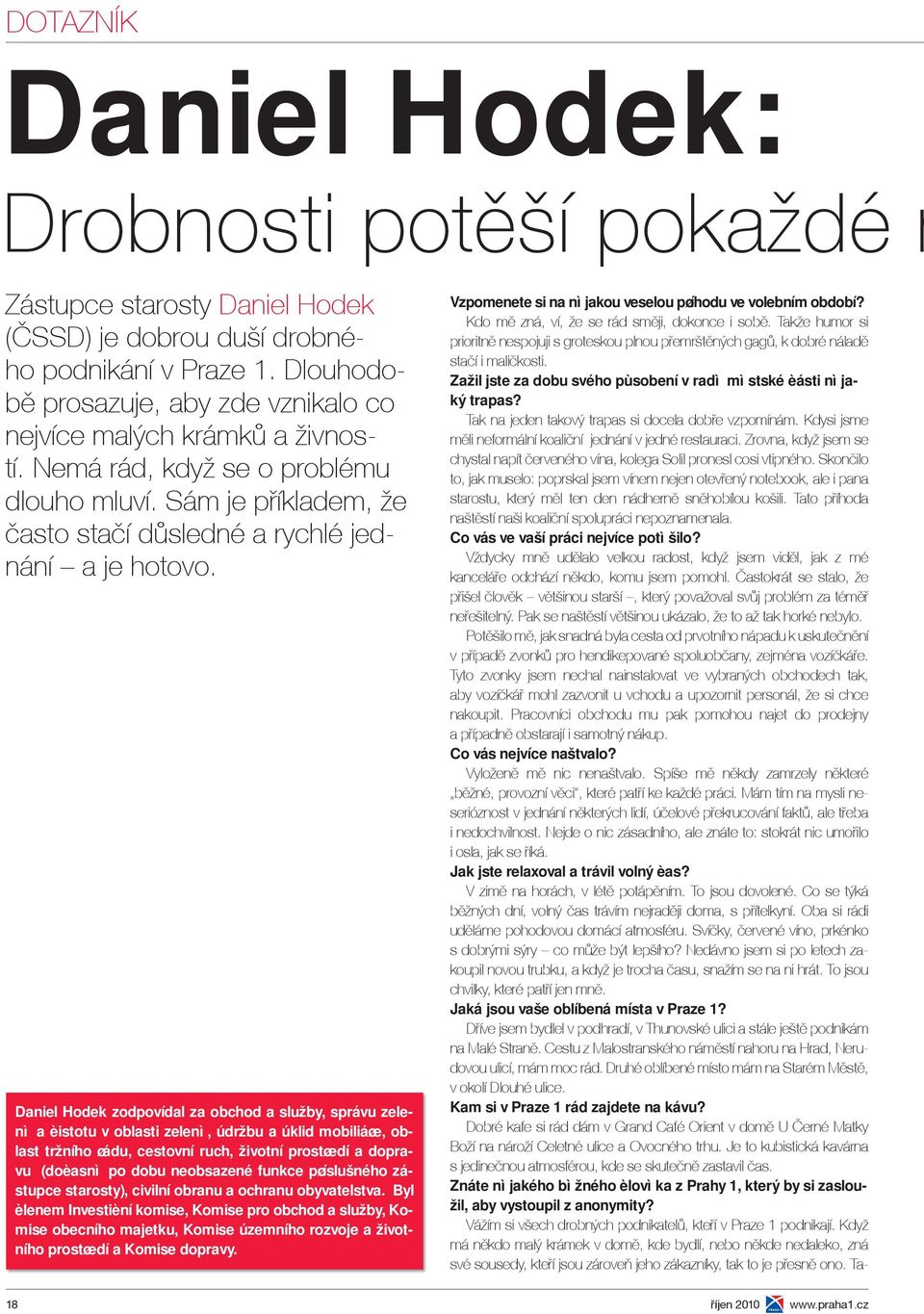 Daniel Hodek zodpovídal za obchod a služby, správu zelenì a èistotu v oblasti zelenì, údržbu a úklid mobiliáøe, oblast tržního øádu, cestovní ruch, životní prostøedí a dopravu (doèasnì po dobu