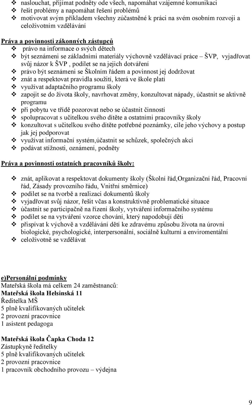 podílet se na jejich dotváření právo být seznámeni se Školním řádem a povinnost jej dodržovat znát a respektovat pravidla soužití, která ve škole platí využívat adaptačního programu školy zapojit se