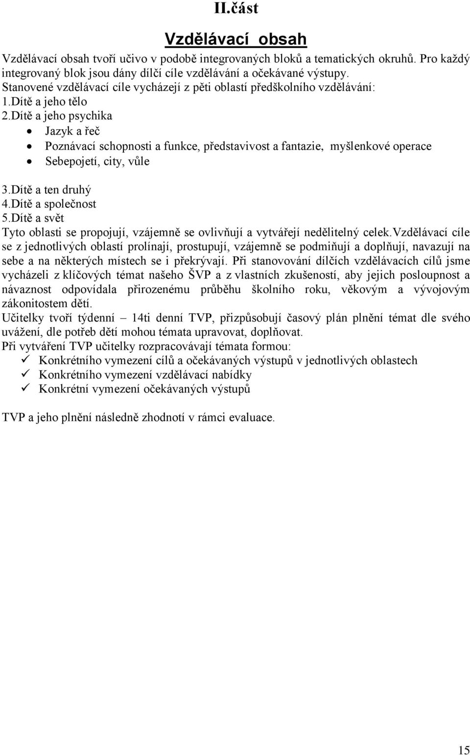 Dítě a jeho psychika Jazyk a řeč Poznávací schopnosti a funkce, představivost a fantazie, myšlenkové operace Sebepojetí, city, vůle 3.Dítě a ten druhý 4.Dítě a společnost 5.