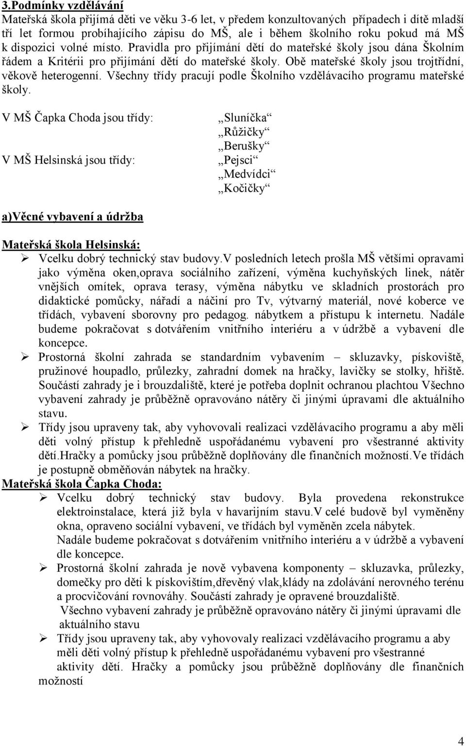 Všechny třídy pracují podle Školního vzdělávacího programu mateřské školy.