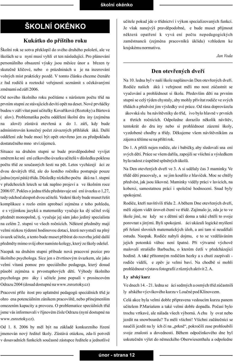 V tomto èlánku chceme ètenáøe z øad rodièù a roztocké veøejnosti seznámit s oèekávanými zmìnami od záøí 2006.