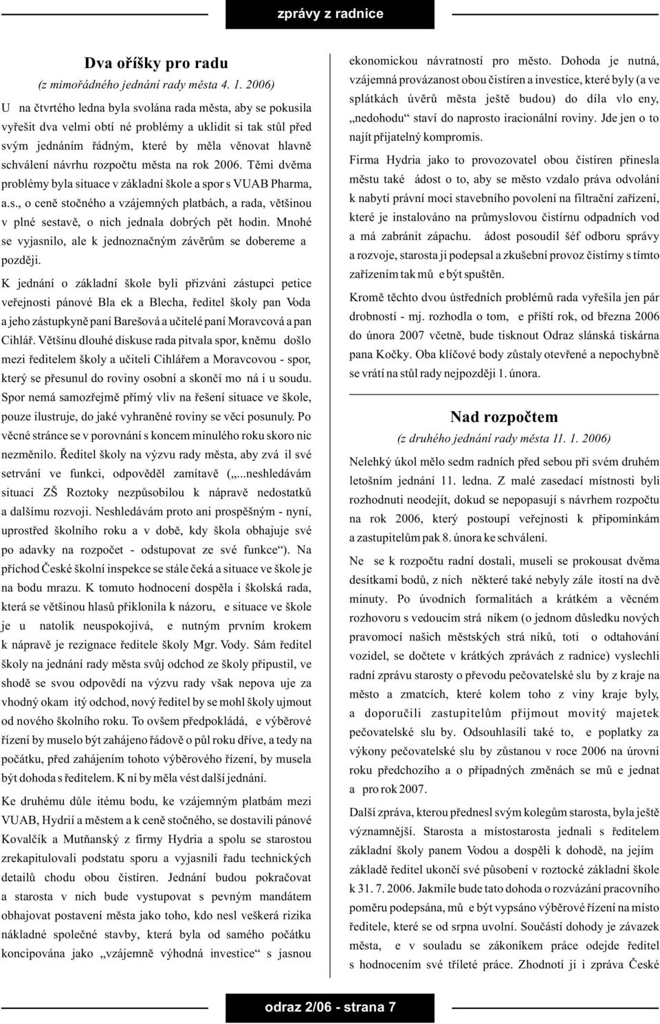 rozpoètu mìsta na rok 2006. Tìmi dvìma problémy byla situace v základní škole a spor s VUAB Pharma, a.s., o cenì stoèného a vzájemných platbách, a rada, vìtšinou v plné sestavì, o nich jednala dobrých pìt hodin.