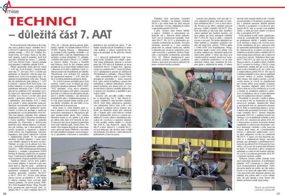 Stane se tak díky úsilí skupiny českých techniků, kteří byli narychlo začleněni do sestavy 7. jednotky AAT (Air Advisor Team letecký poradní tým) působící z kábulské základy KAIA.