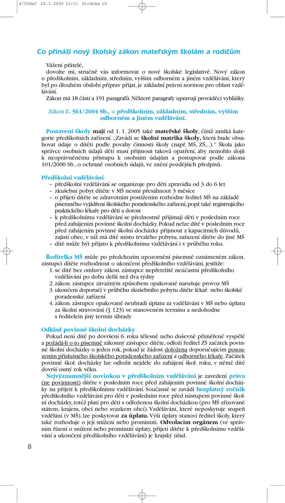 Zákon má 18 částí a 191 paragrafů. Některé paragrafy upravují prováděcí vyhlášky. Zákon ã. 561/2004 Sb., o pfied kolním, základním, stfiedním, vy ím odborném a jiném vzdûlávání.