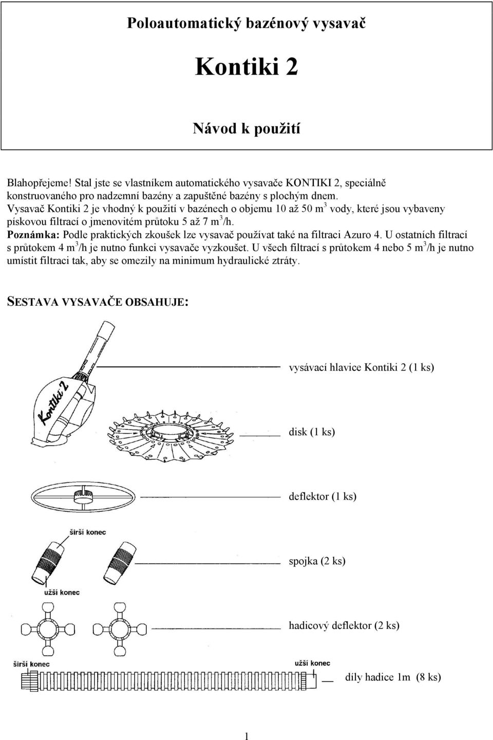 Vysavač Kontiki 2 je vhodný k použití v bazénech o objemu 10 až 50 m 3 vody, které jsou vybaveny pískovou filtrací o jmenovitém průtoku 5 až 7 m 3 /h.