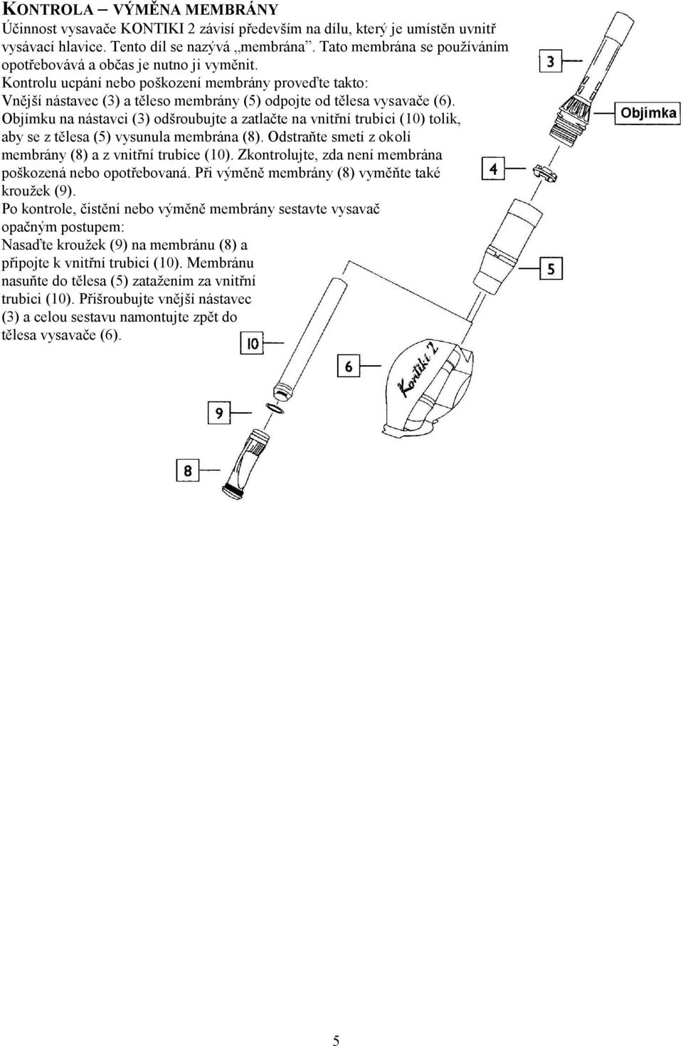 Objímku na nástavci (3) odšroubujte a zatlačte na vnitřní trubici (10) tolik, aby se z tělesa (5) vysunula membrána (8). Odstraňte smetí z okolí membrány (8) a z vnitřní trubice (10).