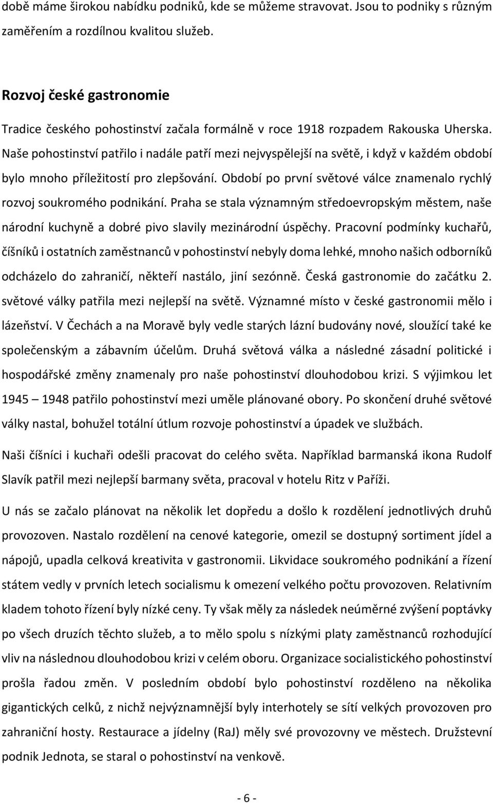 Naše pohostinství patřilo i nadále patří mezi nejvyspělejší na světě, i když v každém období bylo mnoho příležitostí pro zlepšování.