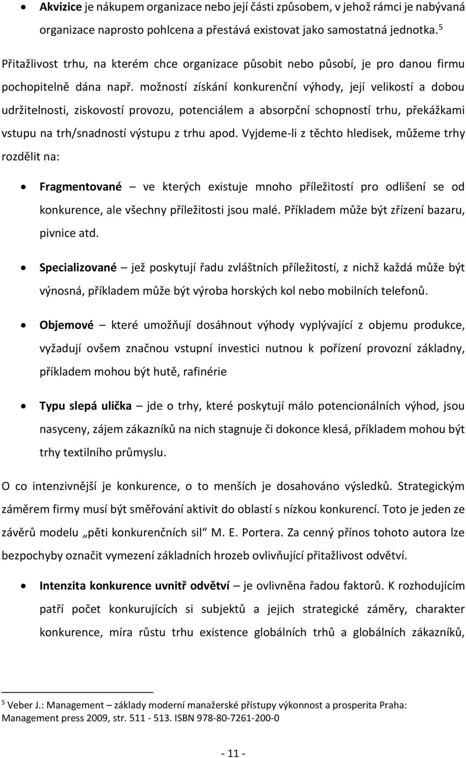 možností získání konkurenční výhody, její velikostí a dobou udržitelnosti, ziskovostí provozu, potenciálem a absorpční schopností trhu, překážkami vstupu na trh/snadností výstupu z trhu apod.