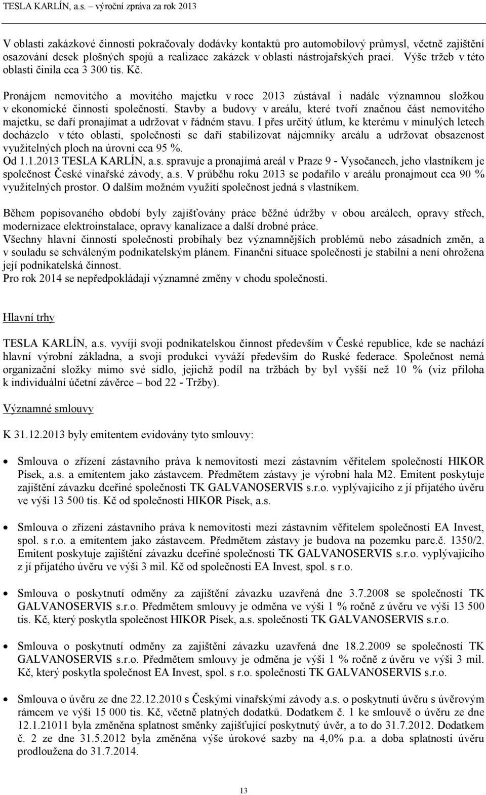 Stavby a budovy v areálu, které tvoří značnou část nemovitého majetku, se daří pronajímat a udržovat v řádném stavu.