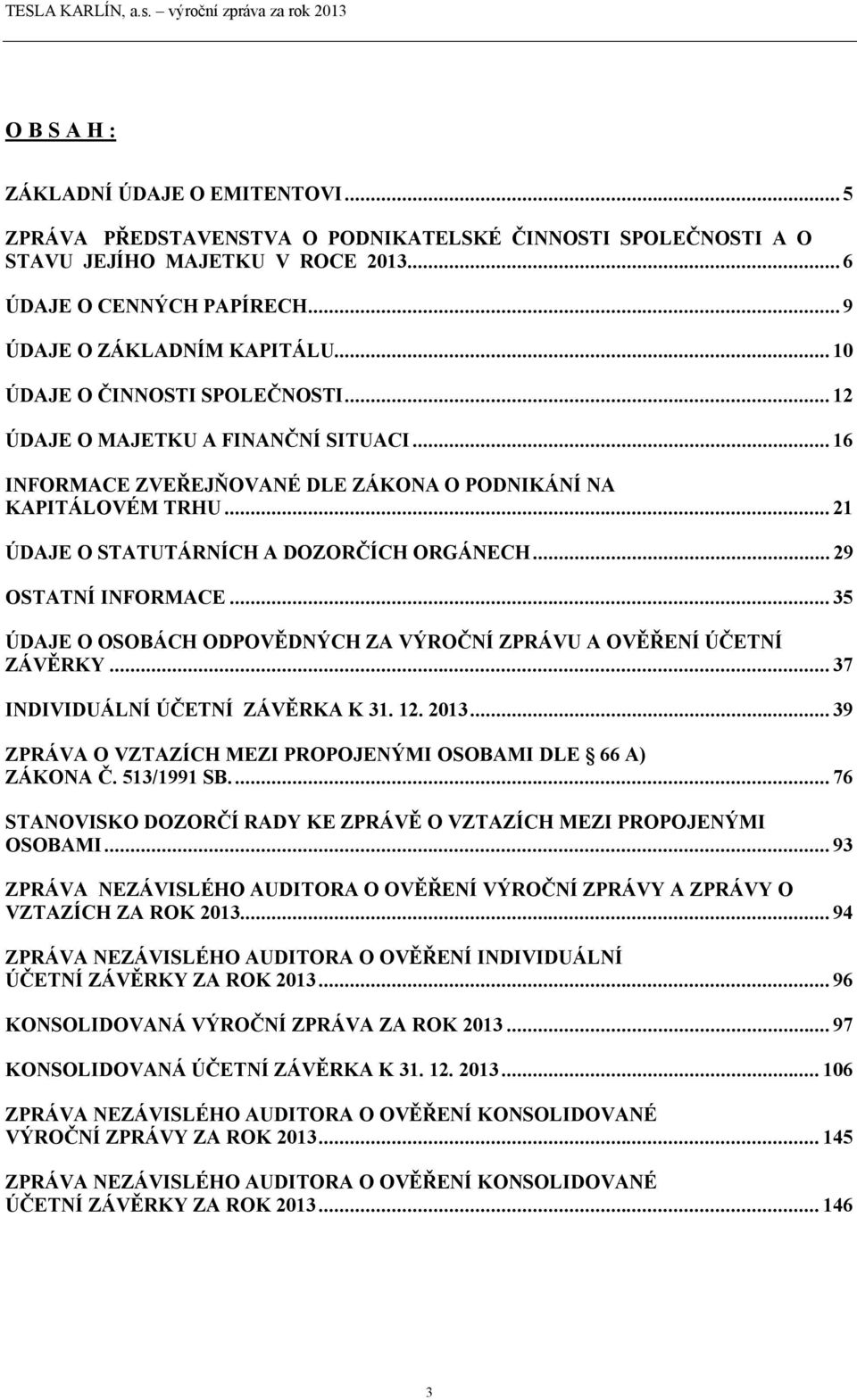 ..29 OSTATNÍ INFORMACE...35 ÚDAJE O OSOBÁCH ODPOVĚDNÝCH ZA VÝROČNÍ ZPRÁVU A OVĚŘENÍ ÚČETNÍ ZÁVĚRKY...37 INDIVIDUÁLNÍ ÚČETNÍ ZÁVĚRKA K 31. 12. 2013.