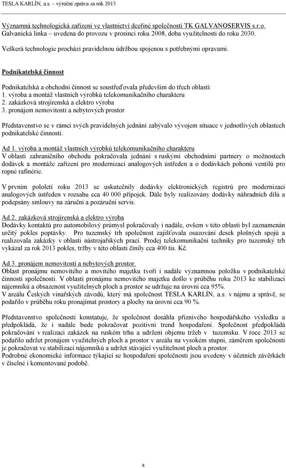 výroba a montáž vlastních výrobků telekomunikačního charakteru 2. zakázková strojírenská a elektro výroba 3.