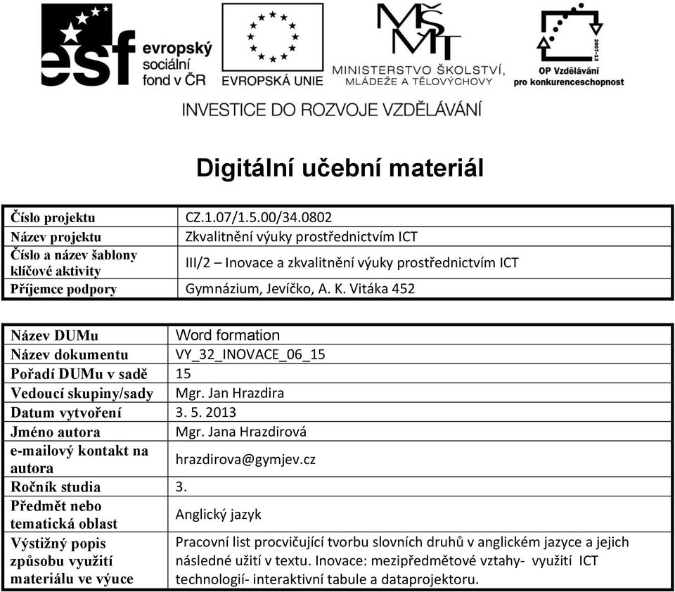 Vitáka 452 Název DUMu Word formation Název dokumentu VY_32_INOVACE_06_15 Pořadí DUMu v sadě 15 Vedoucí skupiny/sady Mgr. Jan Hrazdira Datum vytvoření 3. 5. 2013 Jméno autora Mgr.