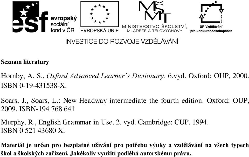 , English Grammar in Use. 2. vyd. Cambridge: CUP, 1994. ISBN 0 521 43680 X.