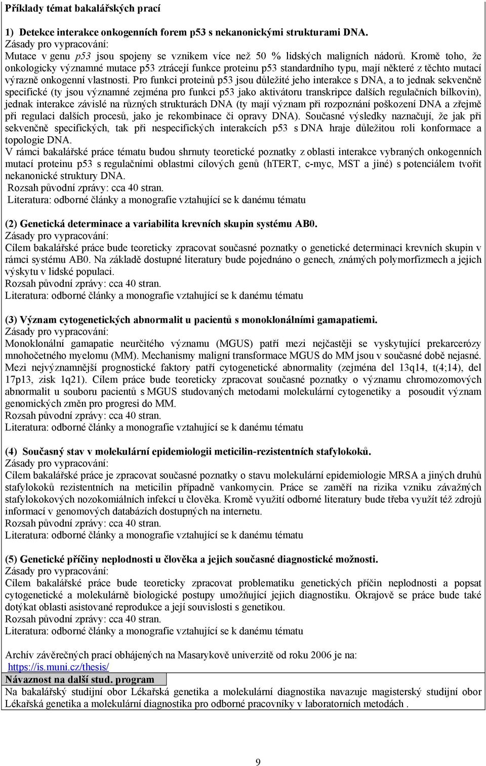 Kromě toho, že onkologicky významné mutace p53 ztrácejí funkce proteinu p53 standardního typu, mají některé z těchto mutací výrazně onkogenní vlastnosti.