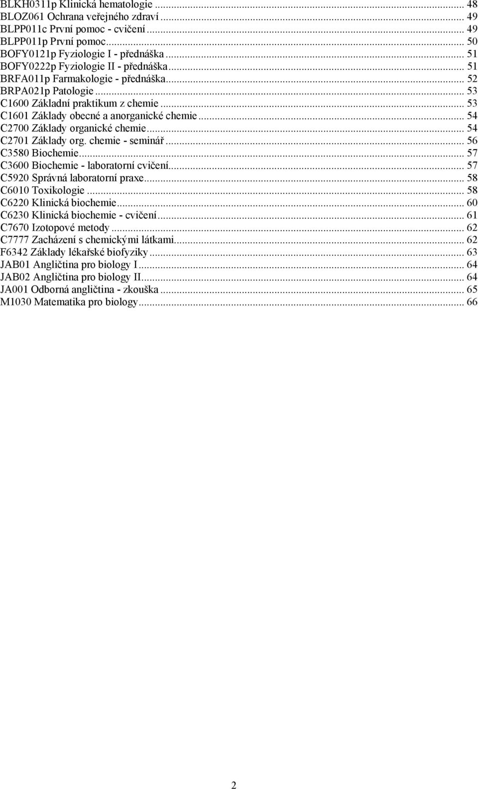 .. 54 C2700 Základy organické chemie... 54 C2701 Základy org. chemie - seminář... 56 C3580 Biochemie... 57 C3600 Biochemie - laboratorní cvičení... 57 C5920 Správná laboratorní praxe.