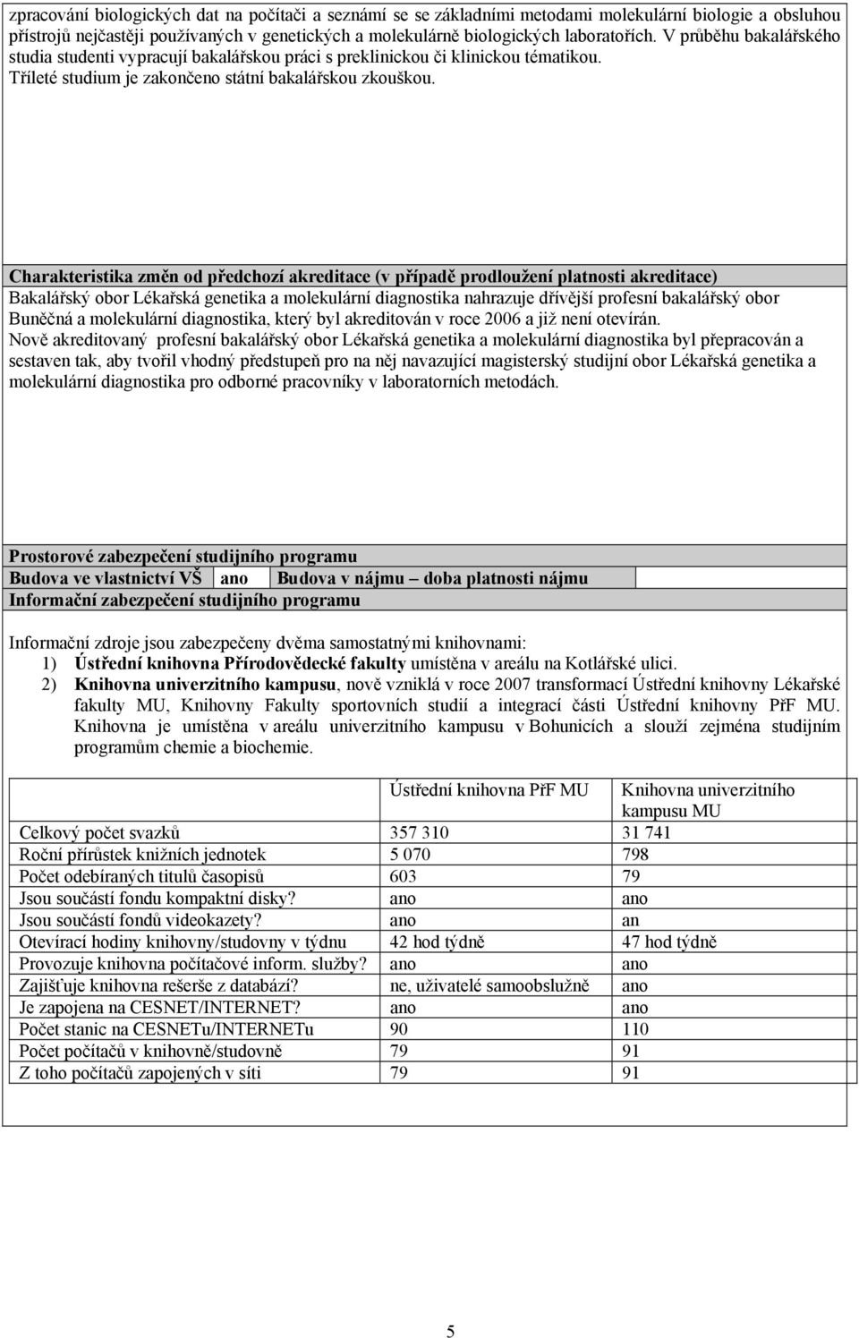 Charakteristika změn od předchozí akreditace (v případě prodloužení platnosti akreditace) Bakalářský obor Lékařská genetika a molekulární diagnostika nahrazuje dřívější profesní bakalářský obor